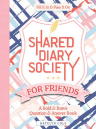 Shared Diary Society for Friends: A Bold & Brave Question & Answer Book-Fill It In & Pass It On