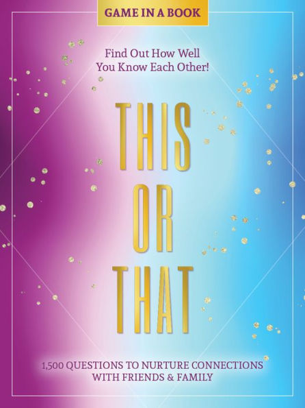 This or That - Game in a Book: 1,500 Questions to Nurture Connections with Friends & Family - Find Out How Well You Know Each Other!