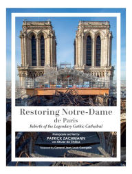 Title: Restoring Notre-Dame de Paris: Rebirth of the Legendary Gothic Cathedral, Author: Patrick Zachmann