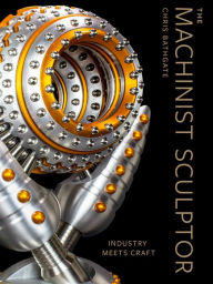 Ebooks for download for free The Machinist Sculptor: Industry Meets Craft by Chris Bathgate RTF (English literature) 9780764367557