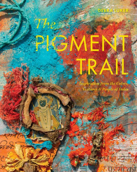 The Pigment Trail: Inspiration from the Colors, Textures, and People of India