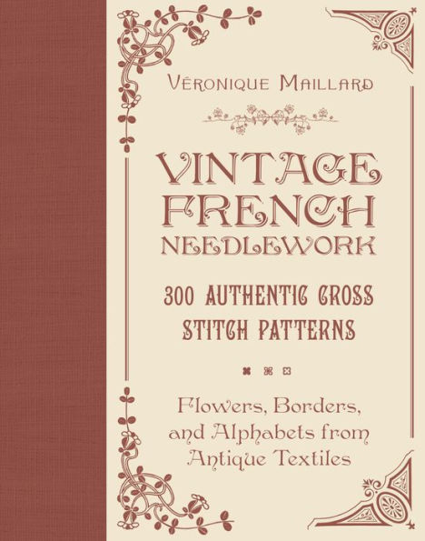 Vintage French Needlework: 300 Authentic Cross-Stitch Patterns-Flowers, Borders, and Alphabets from Antique Textiles