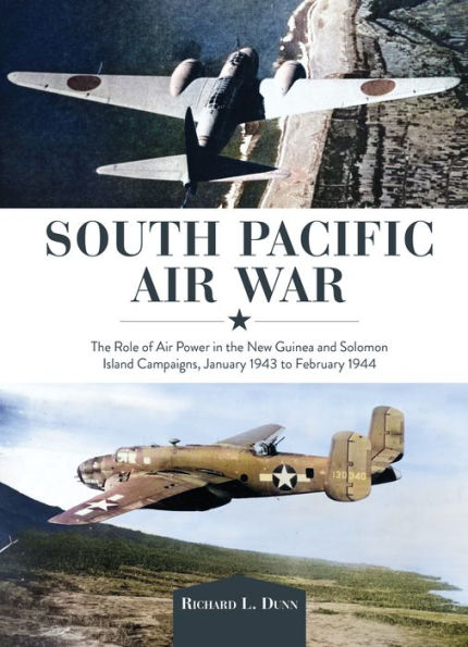 South Pacific Air War: the Role of Airpower New Guinea and Solomon Island Campaigns, January 1943 to February 1944