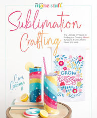 Books google downloader Sublimation Crafting: The Ultimate DIY Guide to Printing and Pressing Vibrant Tumblers, T-shirts, Home Décor, and More 9780764367991 English version