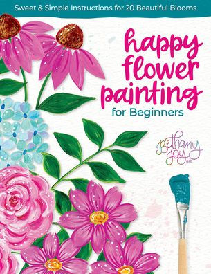 Happy Flower Painting for Beginners: Sweet & Simple Instructions for 20 Beautiful Blooms