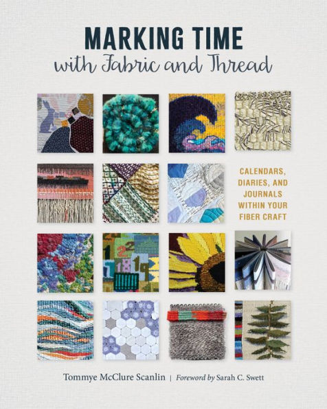Marking Time with Fabric and Thread: Calendars, Diaries, Journals within Your Fiber Craft