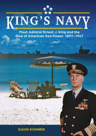 Download german audio books free King's Navy: Fleet Admiral Ernest J. King and the Rise of American Sea Power, 1897-1947 9780764368370 DJVU by David Kohnen