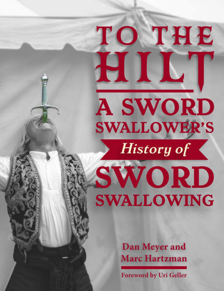 To the Hilt: A Sword Swallower's History of Sword Swallowing