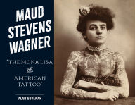 Title: Maud Stevens Wagner: The Mona Lisa of American Tattoo, Author: Alan Govenar