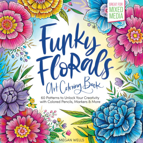 Funky Florals Art Coloring Book: 60 Patterns to Unlock Your Creativity with Colored Pencils, Markers & More