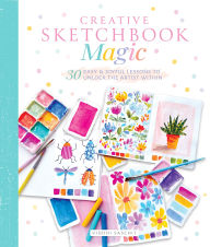 Title: Creative Sketchbook Magic: 30 Easy & Joyful Lessons to Unlock the Artist Within, Author: Viddhi Saschit