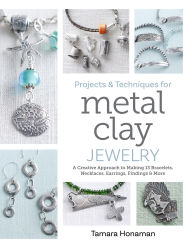 Free download e-book Projects and Techniques for Metal Clay Jewelry: A Creative Approach to Making 13 Bracelets, Necklaces, Earrings, Findings and More by Tamara Honaman