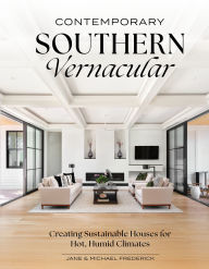 Title: Contemporary Southern Vernacular: Creating Sustainable Houses for Hot, Humid Climates, Author: Jane Frederick