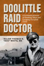 Doolittle Raid Doctor: A Firsthand Account of Bombing Tokyo and Escaping Occupied China from Flight Surgeon Doc White