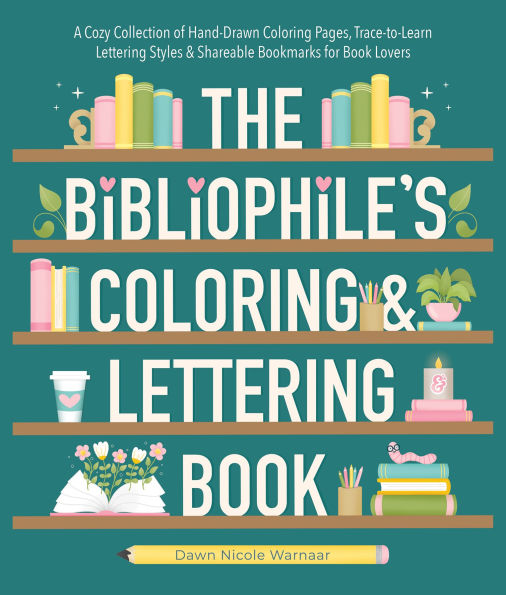 The Bibliophile's Coloring and Lettering Book: A Cozy Collection of Hand-Drawn Coloring Pages, Trace-to-Learn Lettering Styles, and Shareable Bookmarks for Book Lovers