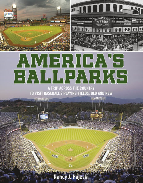 America's Ballparks: A Trip Across the Country to Visit Baseball's Playing Fields, Old and New