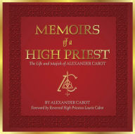 Title: Memoirs of a High Priest: The Life and Majick of Alexander Cabot, Author: Alexander Cabot