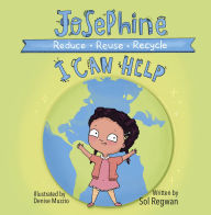 Title: Josephine: I Can Help: Reduce, Reuse, Recycle, Author: Sol Regwan