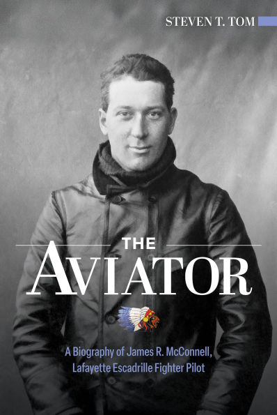 The Aviator: A Biography of James R. McConnell, Lafayette Escadrille Fighter Pilot