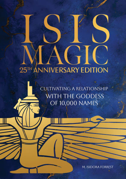 Isis Magic: 25th Anniversary Edition: Cultivating a Relationship with the Goddess of 10,000 Names