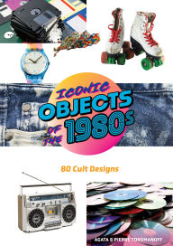 Title: Iconic Objects of the 1980s: 80 Cult Designs, Author: Pierre Toromanoff