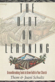 Title: The Dirt on Learning: Groundbreaking Tools to Grow Faith in Your Church, Author: Thom Schultz