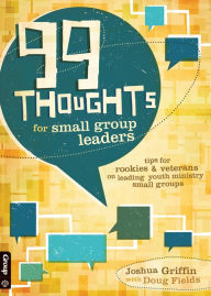 Title: 99 Thoughts for Small Group Leaders: Tips for Rookies & Veterans on Leading Youth Ministry Small Groups, Author: Joshua Griffin