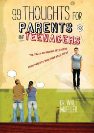 Title: 99 Thoughts for Parents of Teenagers: The Truth on Raising Teenagers from Parents Who Have Been There, Author: Walt Mueller