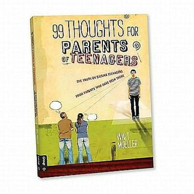 99 Thoughts for Parents of Teenagers: The Truth on Raising Teenagers from Parents Who Have Been There