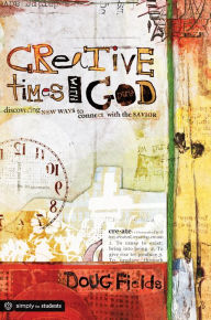 Title: Creative Times With God: Discovering New Ways to Connect With the Savior, Author: Doug Fields