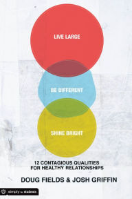 Title: Live Large. Be Different. Shine Bright.: 12 Contagious Qualities for Healthy Relationships, Author: Doug Fields