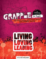 Title: Grapple Jr. High: Living, Loving, Leading: 13 Lessons on Tackling Tough Questions About God, Others, and Me, Author: Group Publishing