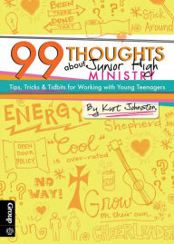 Title: 99 Thoughts about Junior High Ministry: Tips, Tricks & Tidbits for Working with Young Teenagers, Author: Kurt Johnston