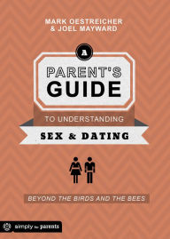 Title: A Parent's Guide to Understanding Sex & Dating: Beyond the Birds and the Bees, Author: Joel Mayward