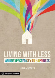 Title: Living With Less: An Unexpected Key to Happiness, Author: Joshua Becker