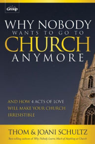 Title: Why Nobody Wants to Go to Church Anymore: And How 4 Acts of Love Will Make Your Church Irresistible, Author: Joani Schultz