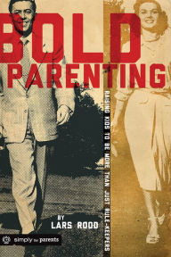 Title: Bold Parenting: Raising Kids to be More than Just Rule Keepers, Author: Lars Rood