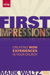 Title: First Impressions: Creating Wow Experiences in Your Church, Author: Mark L. Waltz