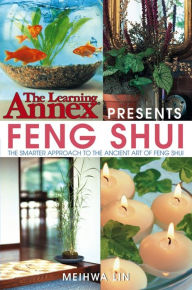 Title: The Learning Annex Presents Feng Shui: The Smarter Approach to the Ancient Art of Feng Shui, Author: Meihwa Lin