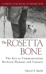 Title: The Rosetta Bone: The Key to Communication Between Humans and Canines, Author: Cheryl S. Smith