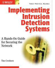 Title: Implementing Intrusion Detection Systems: A Hands-On Guide for Securing the Network / Edition 1, Author: Tim Crothers