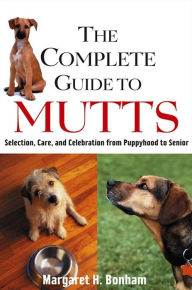 Title: The Complete Guide to Mutts: Selection, Care and Celebration from Puppyhood to Senior, Author: Margaret H. Bonham