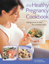 Title: The Healthy Pregnancy Cookbook: Eating Twice as Well for a Healthy Baby, Author: George Rapitis