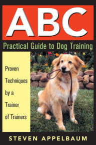 Title: ABC Practical Guide to Dog Training, Author: Steven Appelbaum