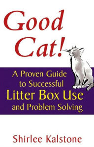 Title: Good Cat!: A Proven Guide to Successful Litter Box Use and Problem Solving, Author: Shirlee Kalstone