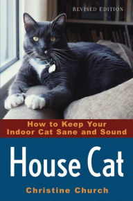 Title: House Cat: How to Keep Your Indoor Cat Sane and Sound, Author: Christine Church
