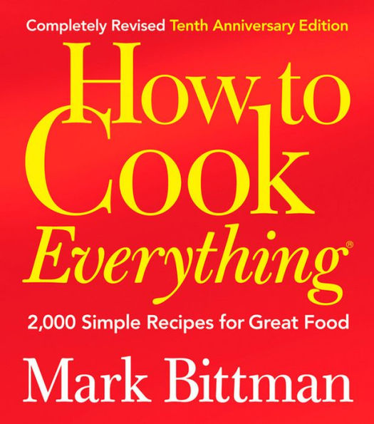 How to Cook Everything: 2,000 Simple Recipes for Great Food (Completely Revised 10th Anniversary Edition)