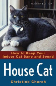 Title: House Cat: How to Keep Your Indoor Cat Sane and Sound, Author: Christine Church