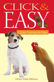 Title: Click & Easy: Clicker Training for Dogs / Edition 1, Author: Miriam Fields-Babineau
