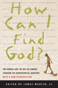 Title: How Can I Find God?: The Famous and the Not-So-Famous Consider the Quintessential Question, Author: James Martin